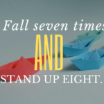 Fall seven times and stand up eight