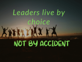 Leaders live by choice, not by accident
